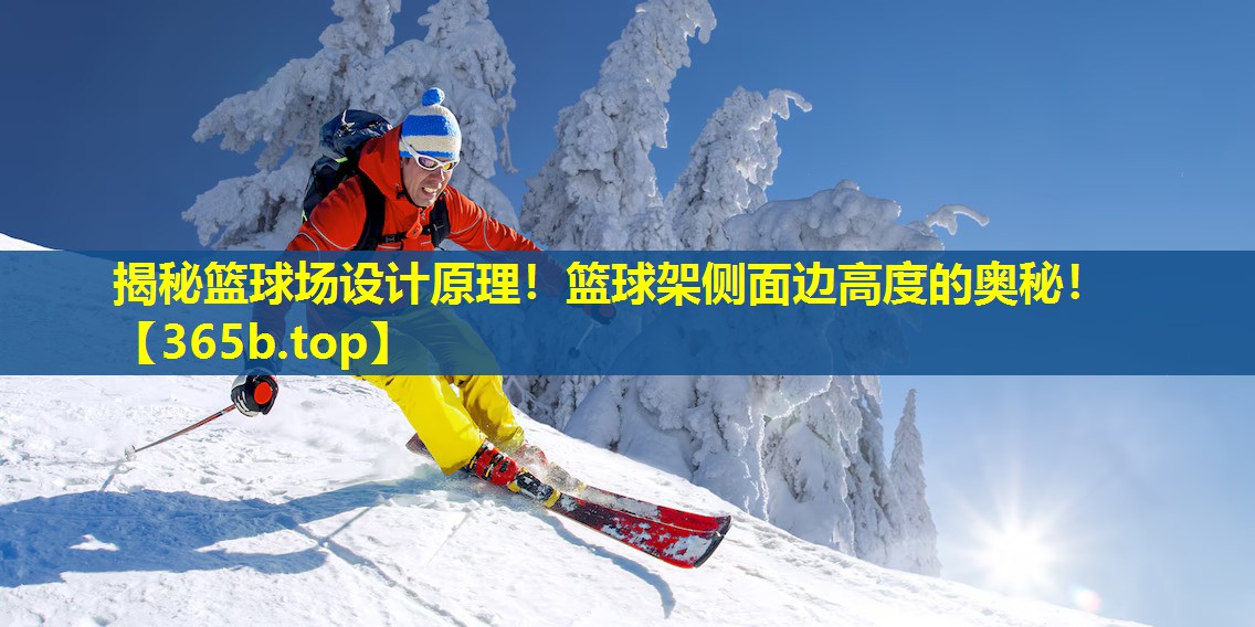 揭秘篮球场设计原理!篮球架侧面边高度的奥秘! 揭秘篮球场设计原理!篮球架侧面边高度的奥秘!